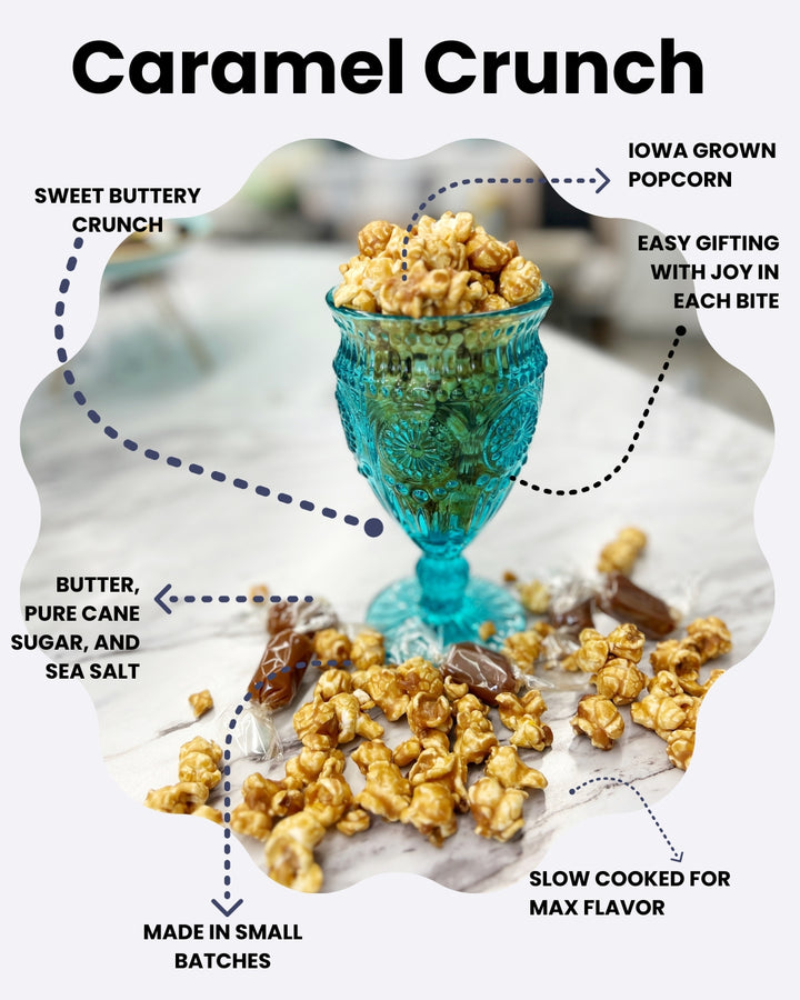 Caramel Crunch: Iowa grown popcorn that has a sweet buttery crunch.